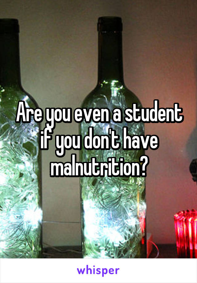Are you even a student if you don't have malnutrition?