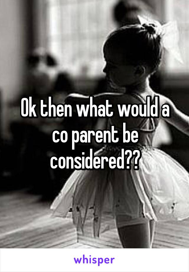 Ok then what would a co parent be considered??