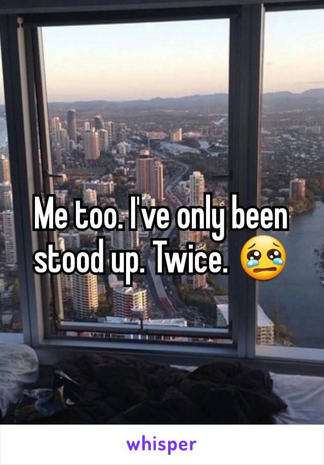 Me too. I've only been stood up. Twice. 😢
