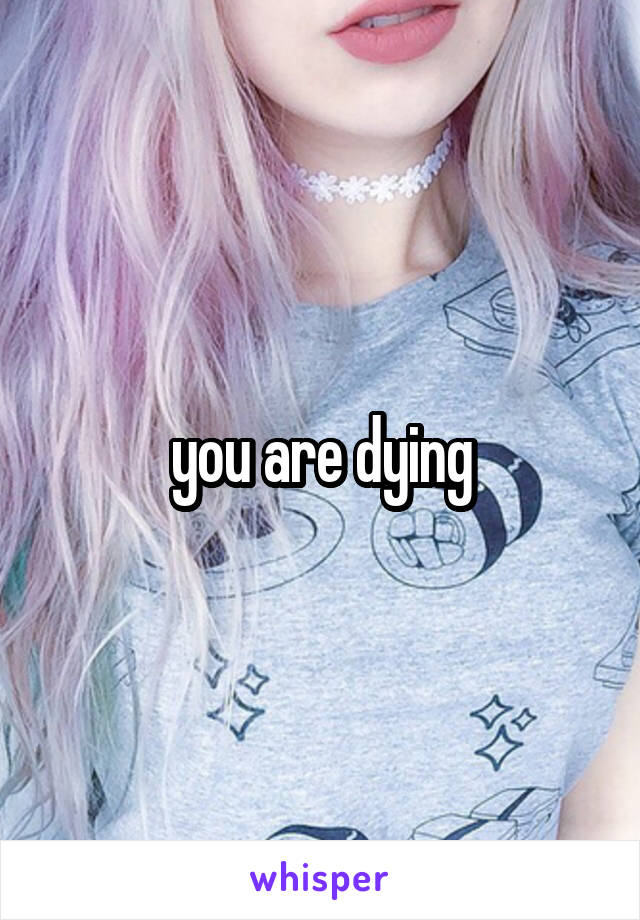 you are dying