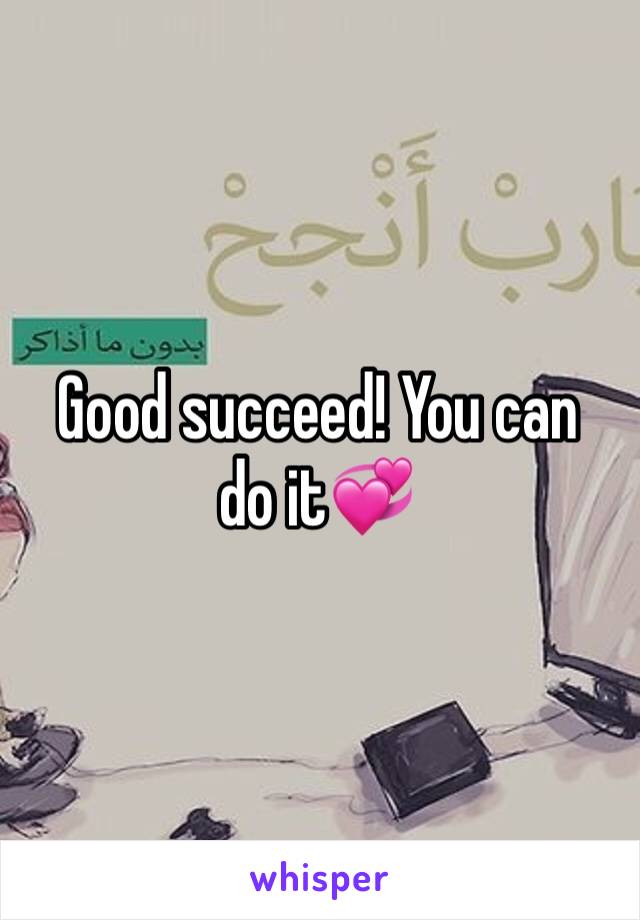 Good succeed! You can do it💞