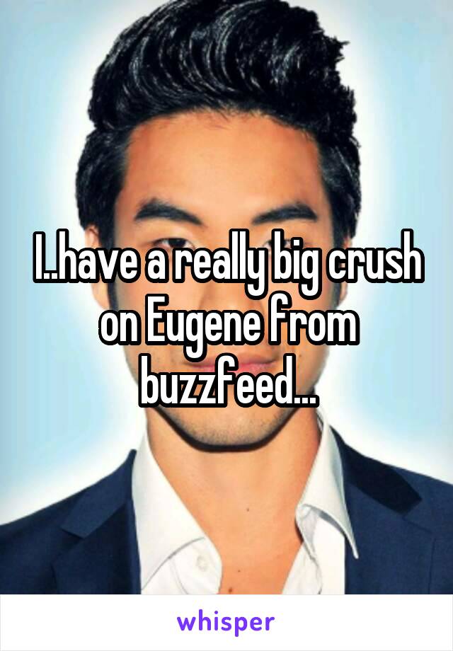 I..have a really big crush on Eugene from buzzfeed...