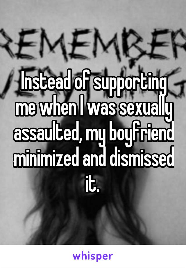 Instead of supporting me when l was sexually assaulted, my boyfriend minimized and dismissed it. 