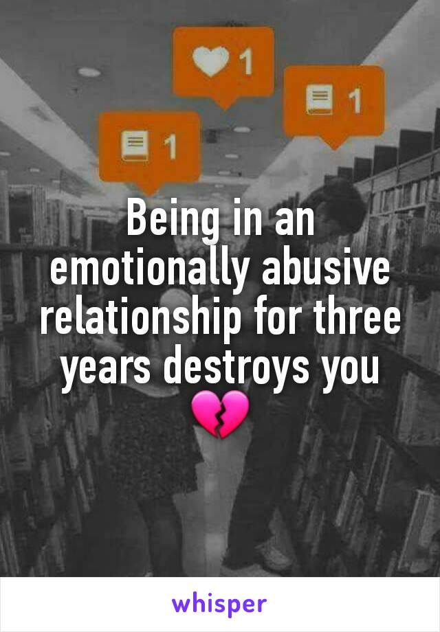 Being in an emotionally abusive relationship for three years destroys you 💔
