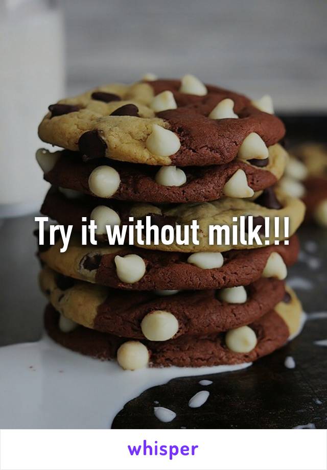 Try it without milk!!!