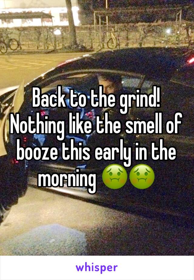 Back to the grind! Nothing like the smell of booze this early in the morning 🤢🤢
