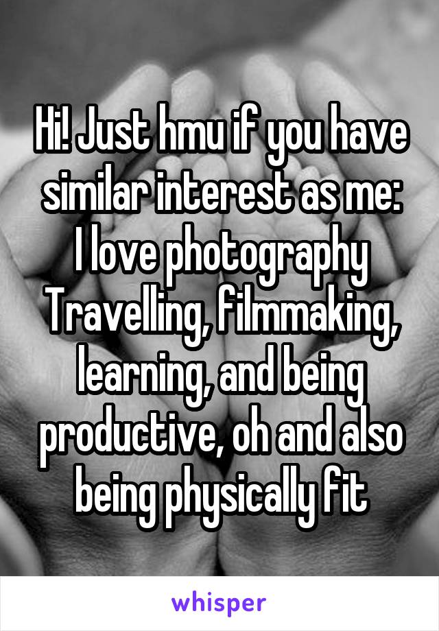 Hi! Just hmu if you have similar interest as me:
I love photography
Travelling, filmmaking, learning, and being productive, oh and also being physically fit