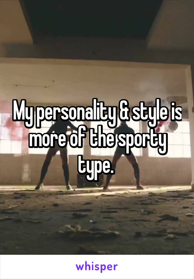 My personality & style is more of the sporty type. 
