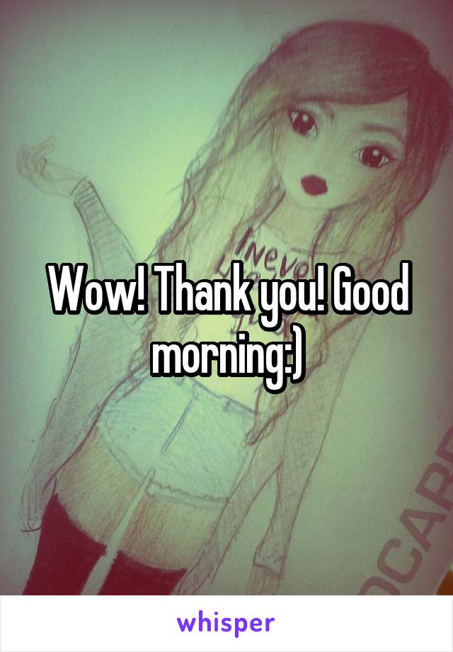 Wow! Thank you! Good morning:)