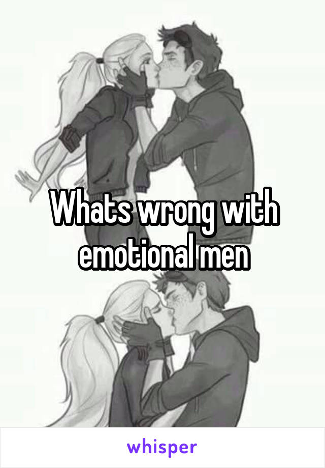 Whats wrong with emotional men