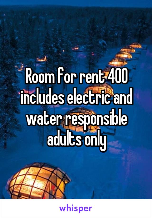 Room for rent 400 includes electric and water responsible adults only