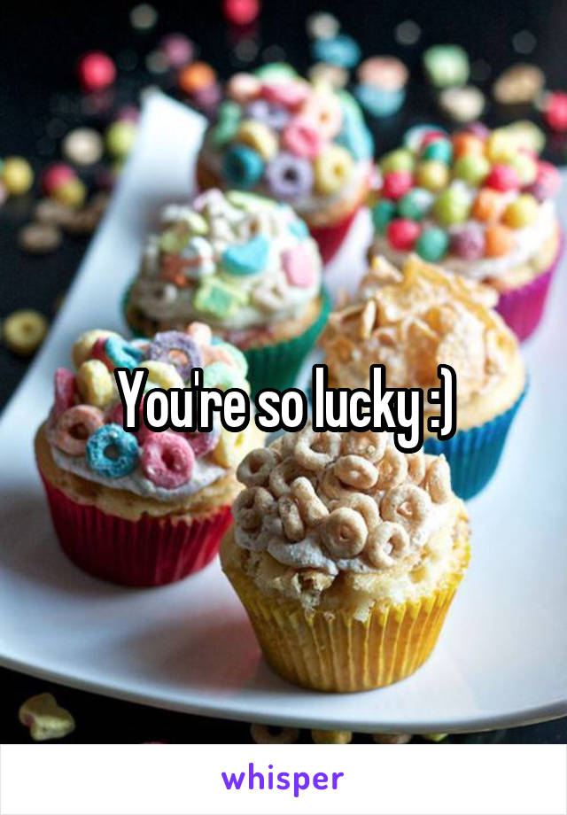 You're so lucky :)