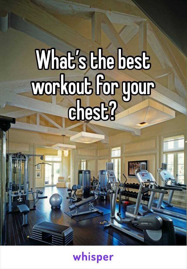 What’s the best workout for your chest? 
