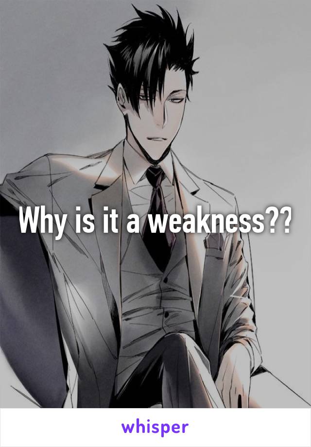 Why is it a weakness??