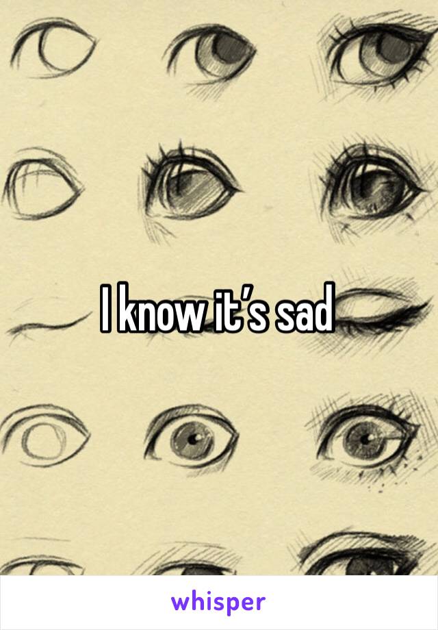 I know it’s sad 