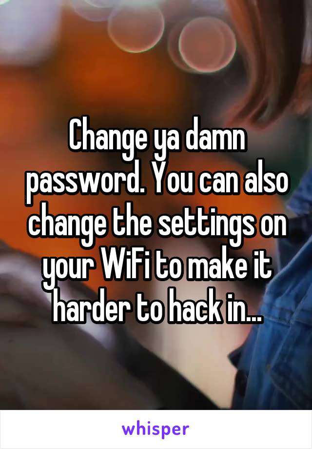 Change ya damn password. You can also change the settings on your WiFi to make it harder to hack in...
