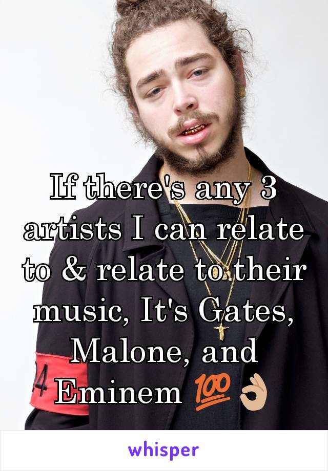 If there's any 3 artists I can relate to & relate to their music, It's Gates, Malone, and Eminem 💯👌🏼
