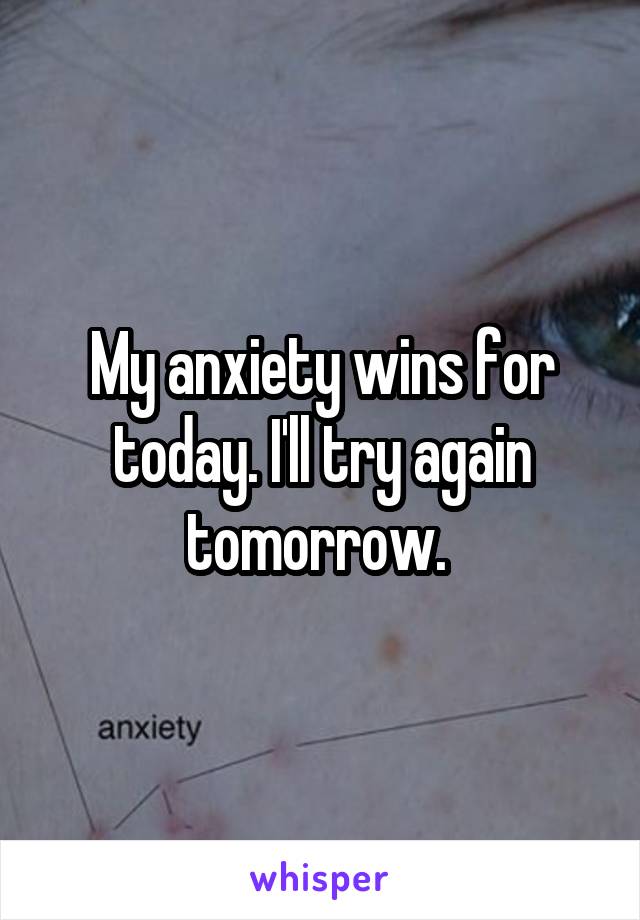 My anxiety wins for today. I'll try again tomorrow. 