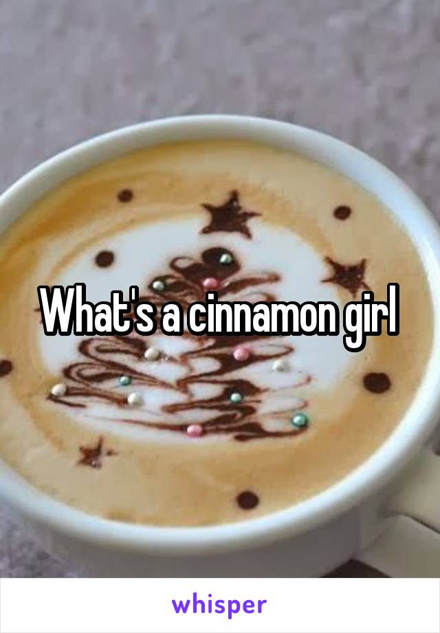 What's a cinnamon girl 