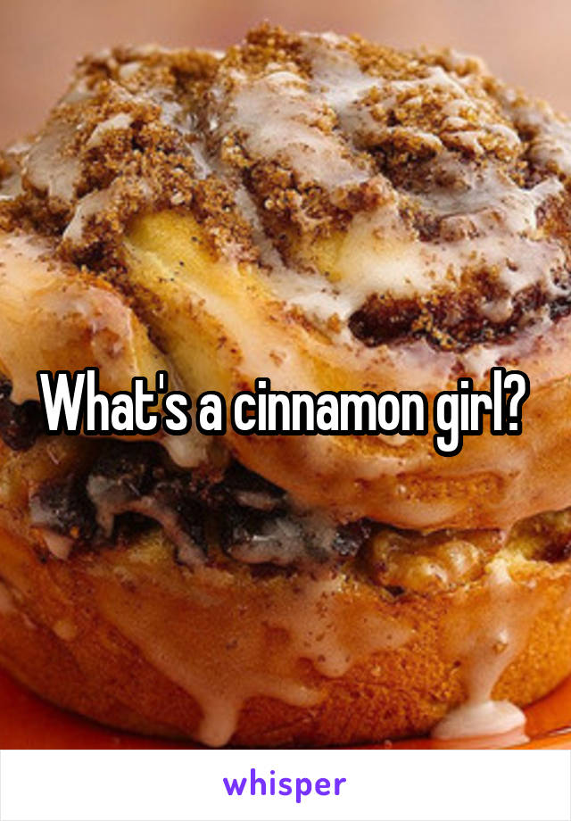 What's a cinnamon girl? 