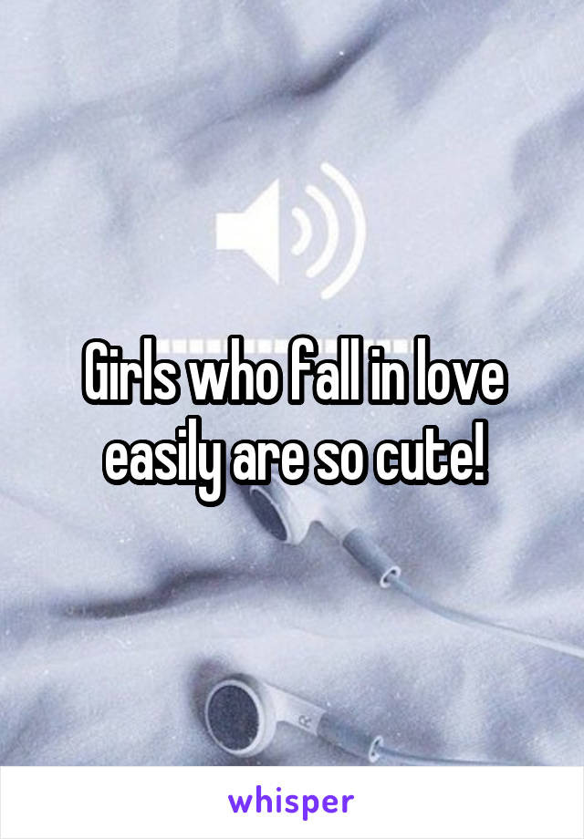 Girls who fall in love easily are so cute!