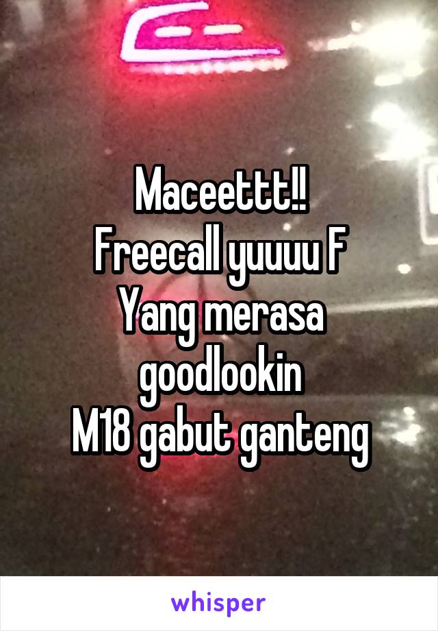 Maceettt!!
Freecall yuuuu F
Yang merasa goodlookin
M18 gabut ganteng