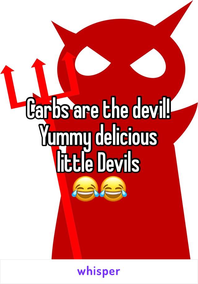 Carbs are the devil!
Yummy delicious little Devils
😂😂