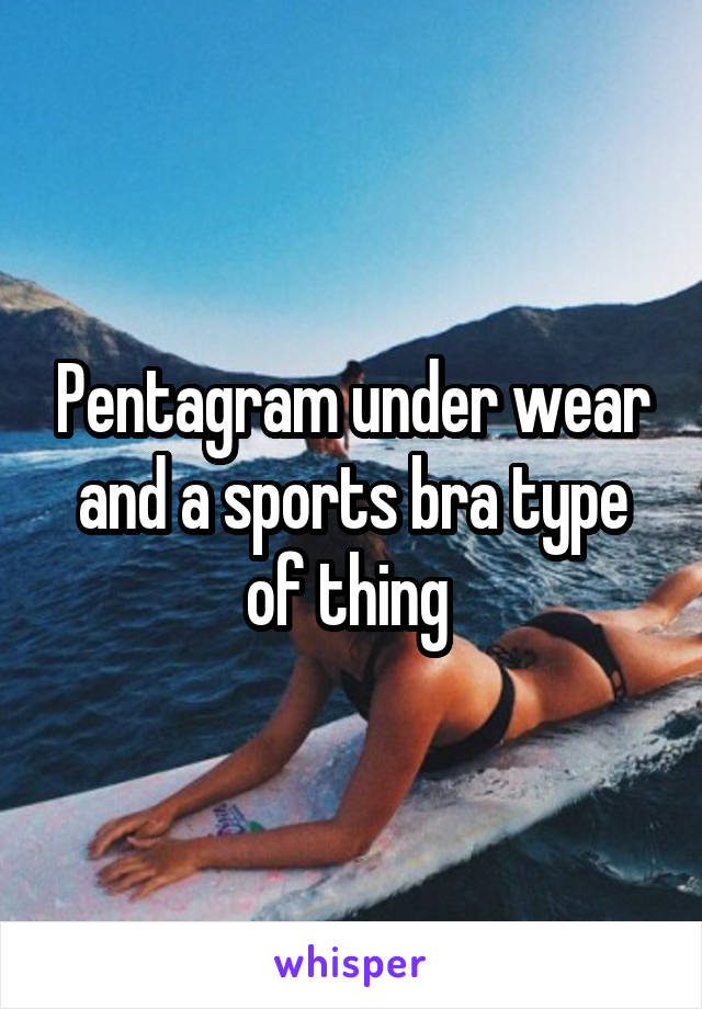 Pentagram under wear and a sports bra type of thing 