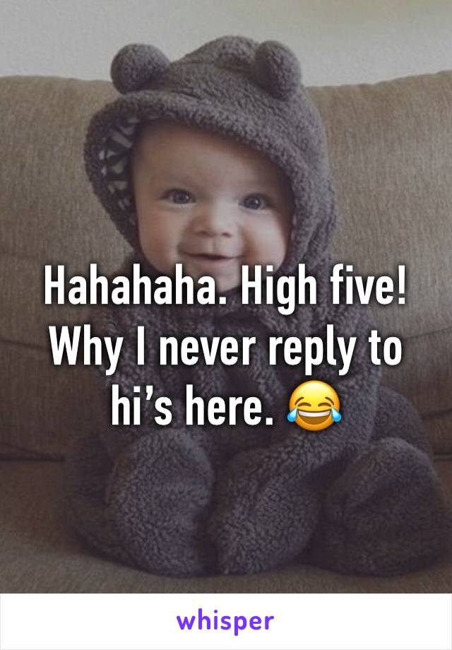 Hahahaha. High five!
Why I never reply to hi’s here. 😂