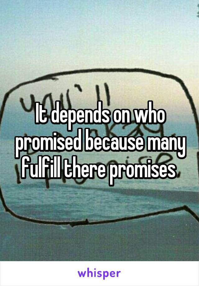 It depends on who promised because many fulfill there promises 