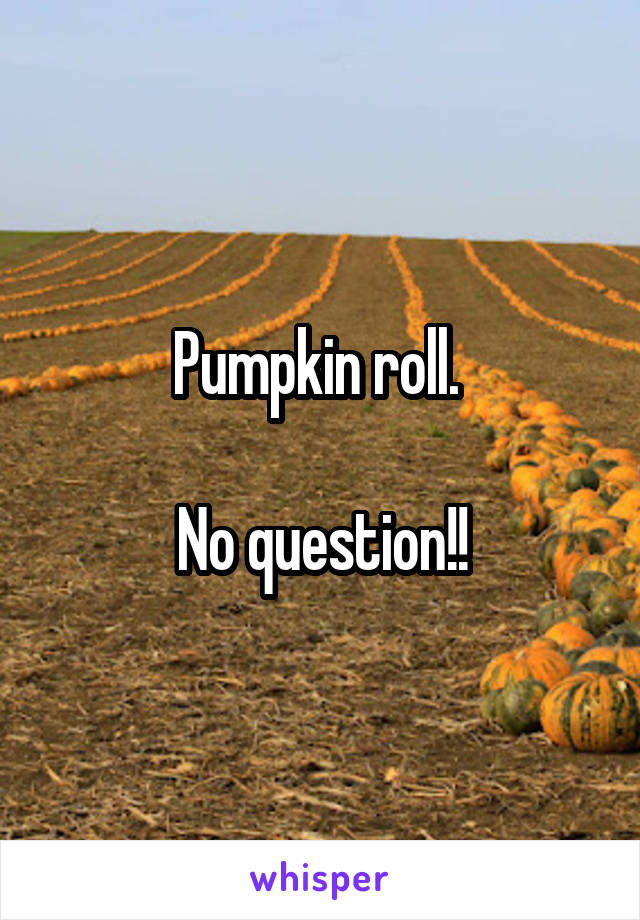 Pumpkin roll. 

No question!!