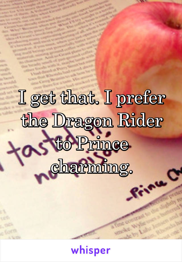 I get that. I prefer the Dragon Rider to Prince charming.