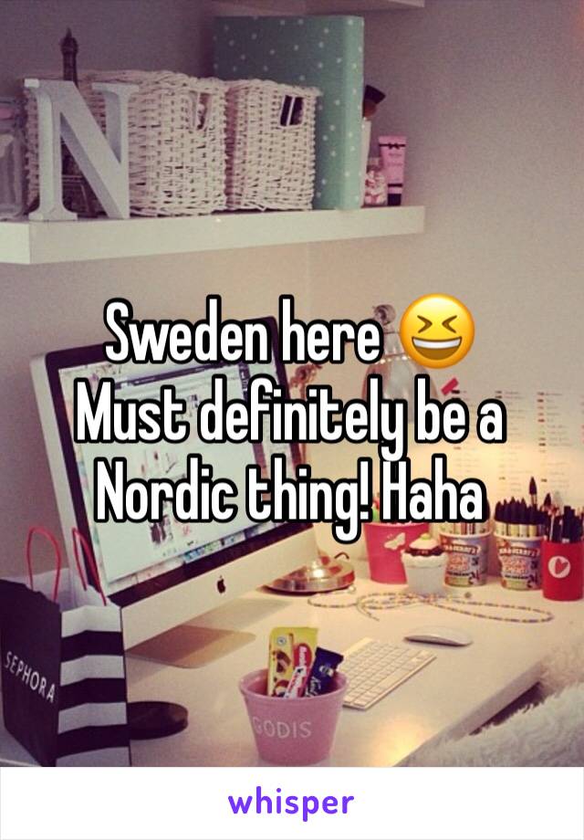 Sweden here 😆
Must definitely be a Nordic thing! Haha