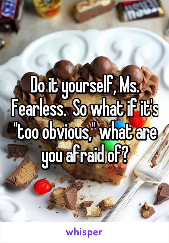 Do it yourself, Ms. Fearless.  So what if it's "too obvious," what are you afraid of?