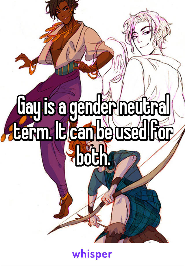 Gay is a gender neutral term. It can be used for both.