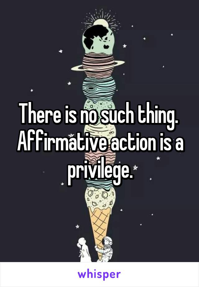 There is no such thing.  Affirmative action is a privilege.