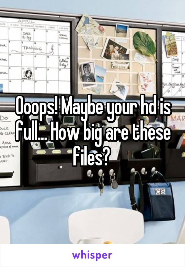 Ooops! Maybe your hd is full... How big are these files? 