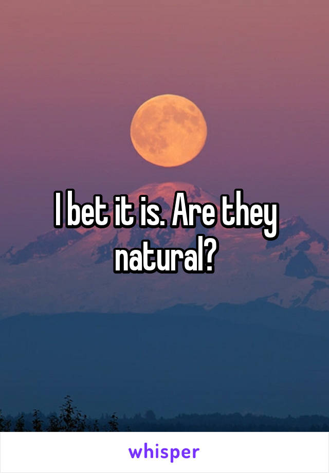 I bet it is. Are they natural?