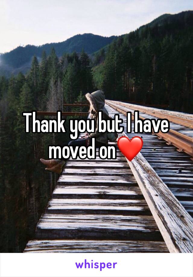 Thank you but I have moved on❤️