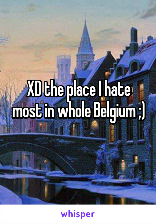 XD the place I hate most in whole Belgium ;) 