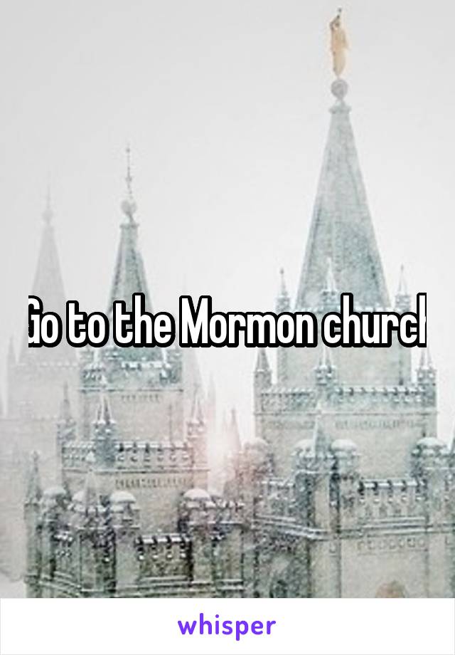 Go to the Mormon church