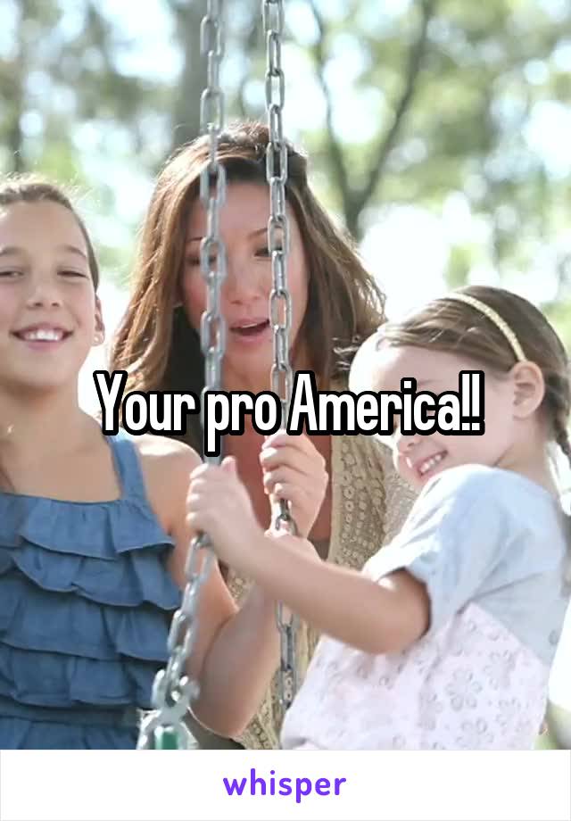 Your pro America!!