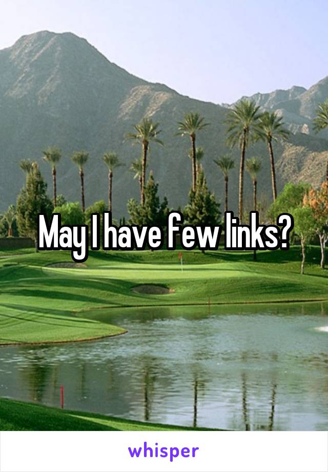 May I have few links?