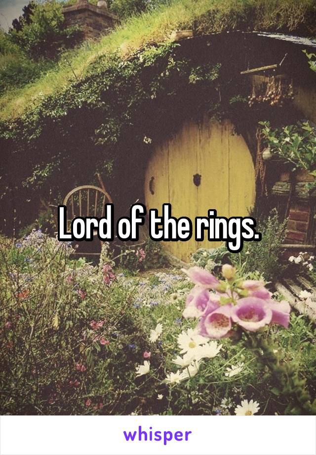 Lord of the rings.