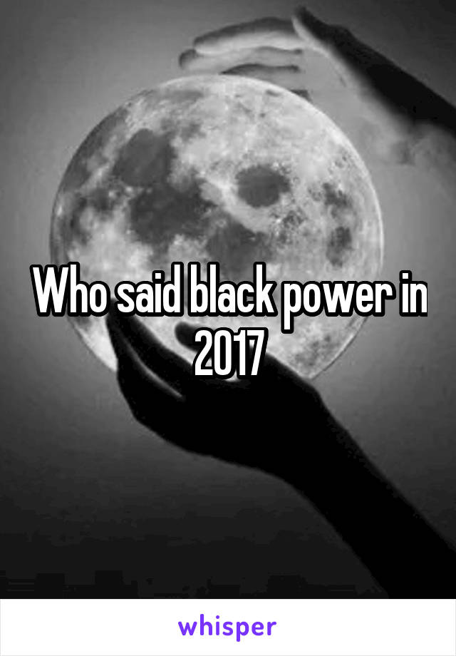 Who said black power in 2017