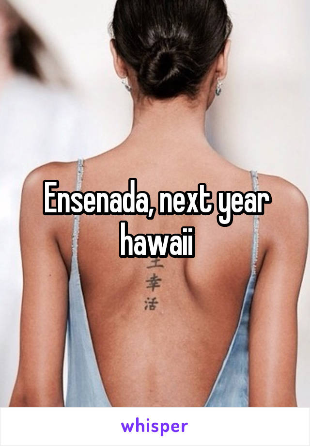 Ensenada, next year hawaii