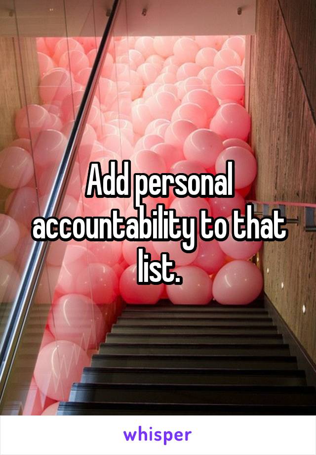 Add personal accountability to that list.