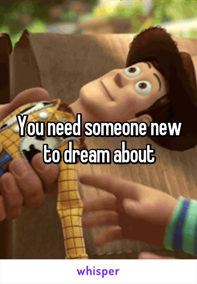 You need someone new to dream about