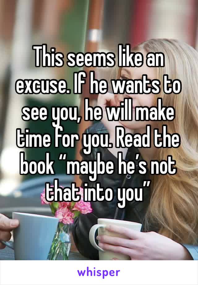 This seems like an excuse. If he wants to see you, he will make time for you. Read the book “maybe he’s not that into you” 