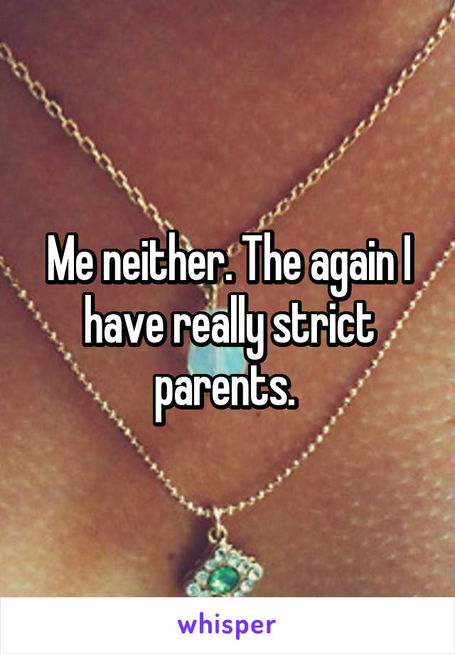 Me neither. The again I have really strict parents. 